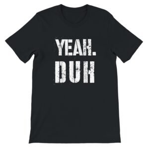 Trendy Yeah, Duh T-Shirt 👕 Stylish Graphic Tee for Everyday Wear.